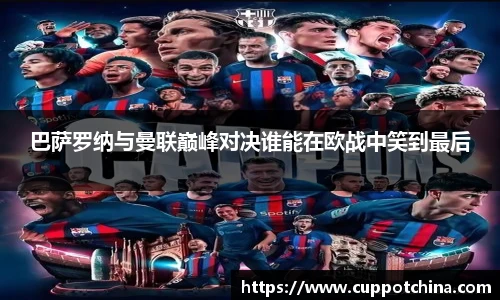 巴萨罗纳与曼联巅峰对决谁能在欧战中笑到最后